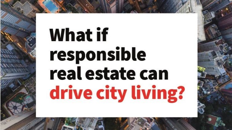 Poster saying "what if responsible real estate can drive city living"